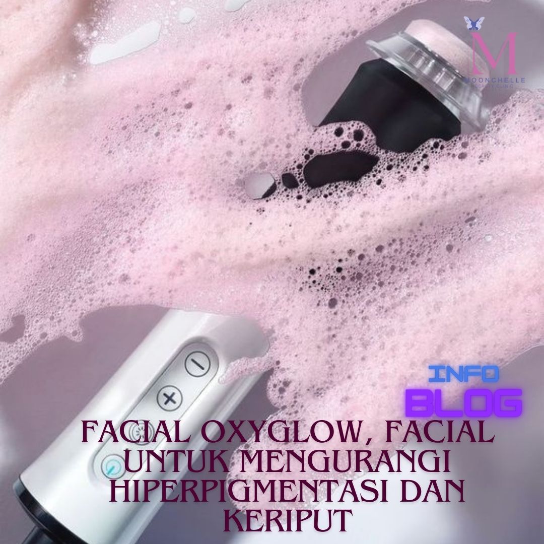 Facial Oxyglow, Facial Untuk Mengurangi Hiperpigmentasi dan Keriput